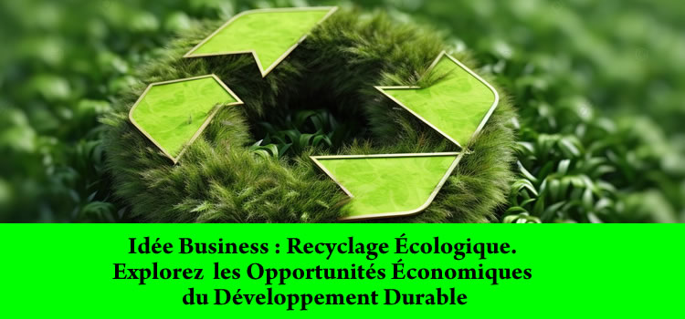 Recyclage Écologique : Explorez les Opportunités Économiques du Développement Durable
