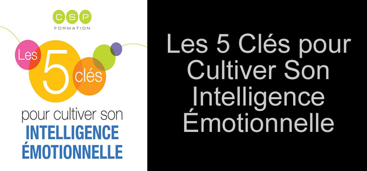 Les 5 Clés pour Cultiver Son Intelligence Émotionnelle