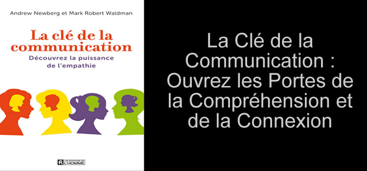 La Clé de la Communication : Ouvrez les Portes de la Compréhension et de la Connexion